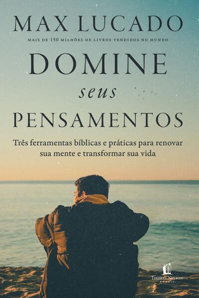 Domine seus pensamentos: Três ferramentas bíblicas e práticas para renovar sua mente e transformar sua vida do autor de "O fim da ansiedade"
